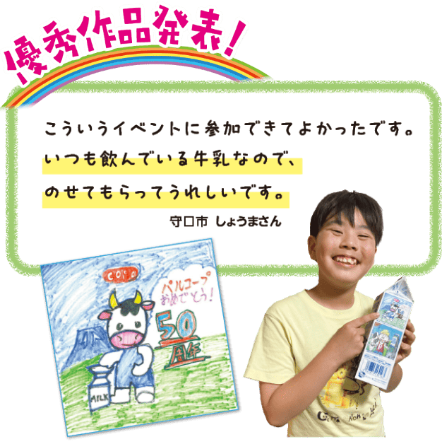 優秀作品発表！こういうイべントに参加できてよかったです。いつも飲んでいる牛乳なので、のせてもらってうれしいです。守口市　しょうまさん
