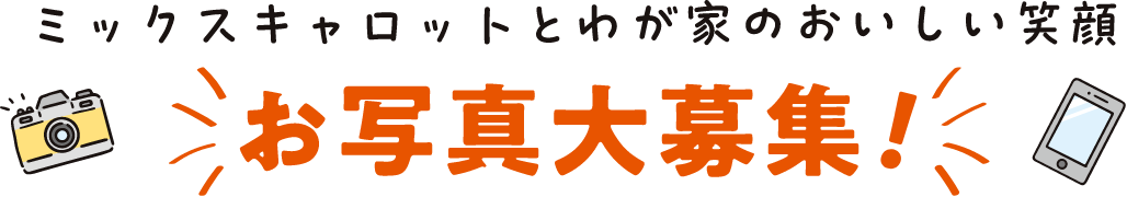 ミックスキャロットとわが家のおいしい笑顔お写真大募集！