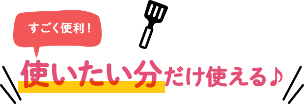 使いたい分だけ使える♪