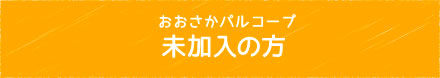 おおさかパルコープ未加入の方