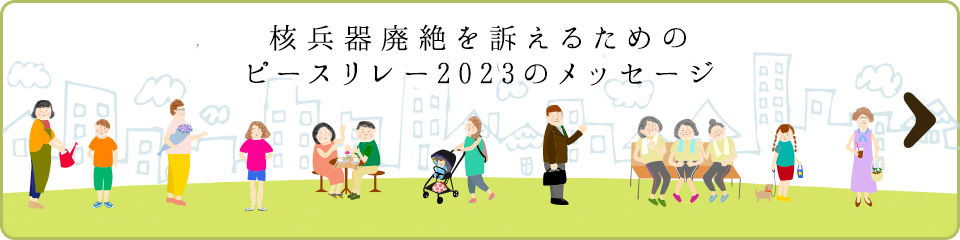 核兵器廃絶を訴えるためのピースリレー2023のメッセージ