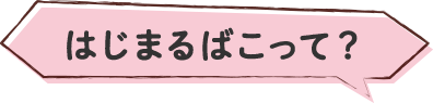 はじまるばこって？