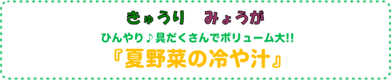 ひんやり♪具だくさんでボリューム大！！
『夏野菜の冷や汁』