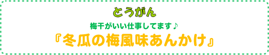 梅干がいい仕事してます♪
『冬瓜の梅風味あんかけ』