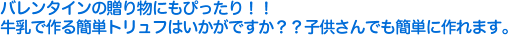 バレンタインの贈り物にもぴったり！！牛乳で作る簡単トリュフはいかがですか？？子供さんでも簡単に作れます。