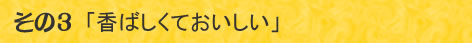 「香ばしくておいしい」