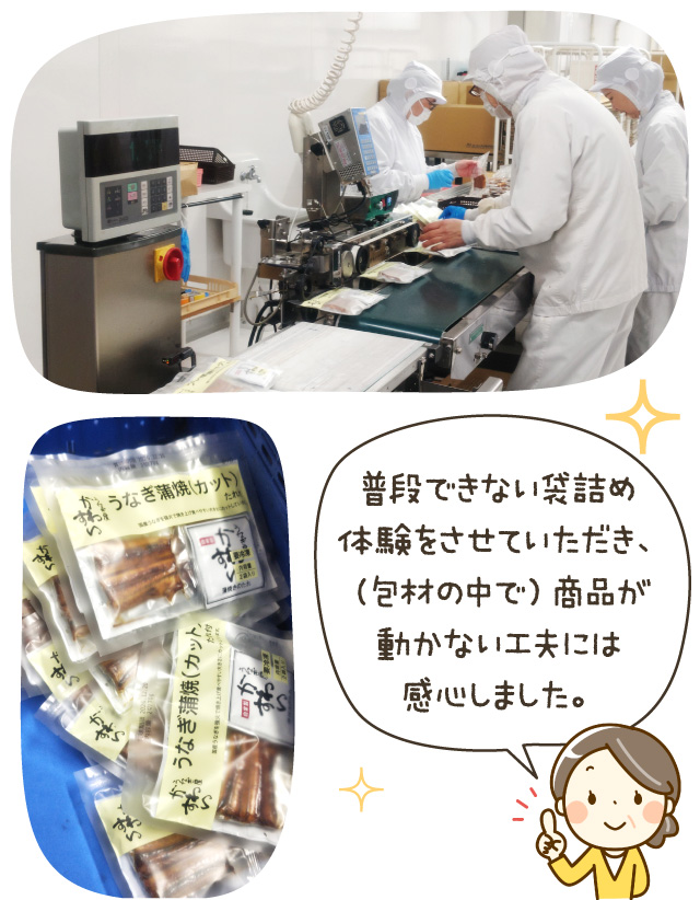 普段できない袋詰め体験をさせていただき、（包材の中で）商品が動かない工夫には感心しました。