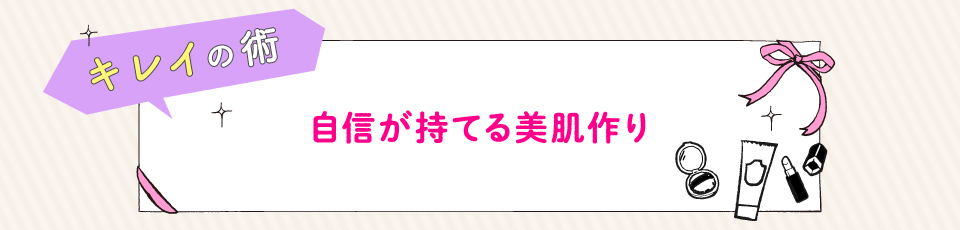 キレイの術 自信が持てる美肌作り