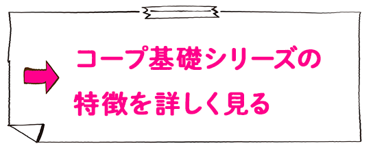 コープ基礎シリーズ の特徴を詳しく見る