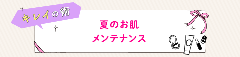 夏のお肌メンテナンス