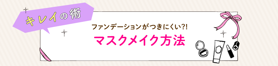 ファンデーションがつきにくい?!　マスクメイク方法