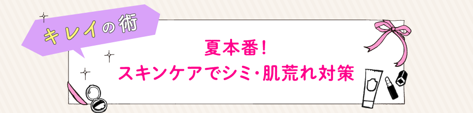 夏本番！スキンケアでシミ･肌荒れ対策