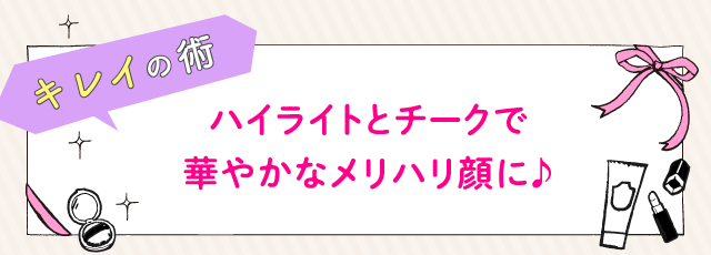 ハイライトとチークで華やかなメリハリ顔に♪