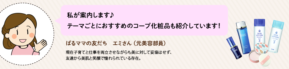 私が案内します♪テーマごとにおすすめのコープ化粧品も紹介しています！／ぱるママの友だち　エミさん