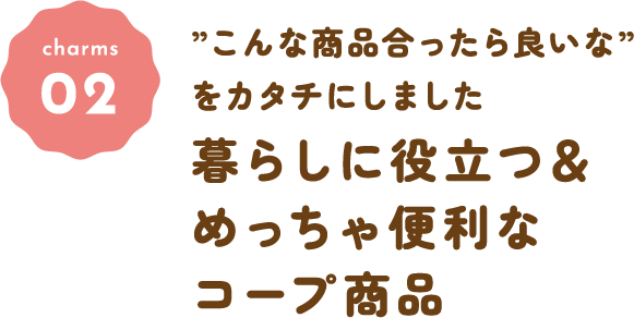 ”こんな商品合ったら良いな”をカタチにしました暮らしに役立つ＆めっちゃ便利なコープ商品