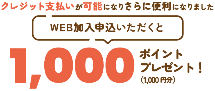 期間限定キャンペーン　クレジット支払いが可能になりさらに便利になりました　2024年4月1日(月)～2024年6月28日(金)にWEB加入申込いただくと1,000ポイントプレゼント！（1,000円分）