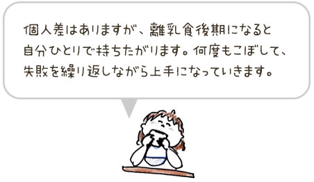 個人差はありますが、離乳食後期になると自分ひとりで持ちたがります。