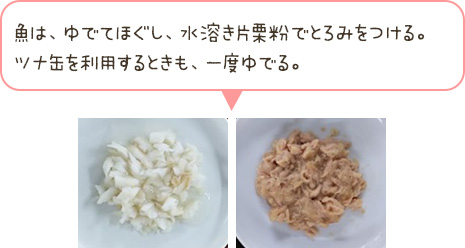 魚は、ゆでてほぐし、水溶き片栗粉でとろみをつける。ツナ缶を利用するときも、一度ゆでる。