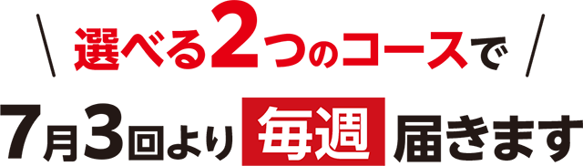 選べる2つのコースで7月3回より毎週届きます