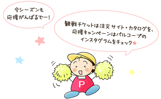 今シーズンも応援がんばるでー！ 観戦チケットは注文サイト・カタログを、応援キャンペーンはパルコープのインスタグラムをチェック★