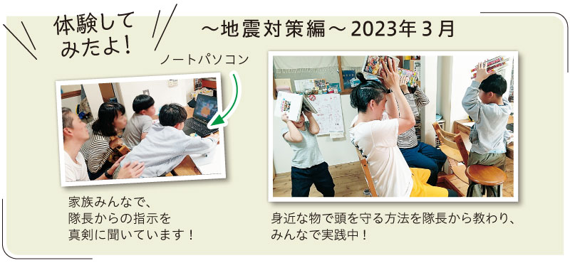 地震対策編 2023年3月 家族みんなで、隊長からの指示を真剣に聞いています！／身近な物で頭を守る方法を隊長から教わり、みんなで実践中！