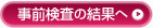 事前検査の結果へ