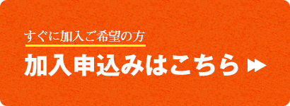 すぐに加入ご希望の方 加入申込みはこちら